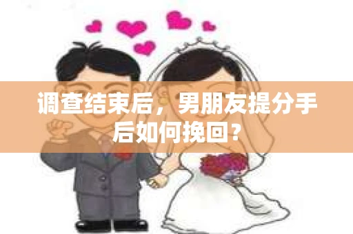 调查结束后，男朋友提分手后如何挽回？