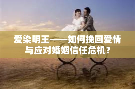 爱染明王——如何挽回爱情与应对婚姻信任危机？