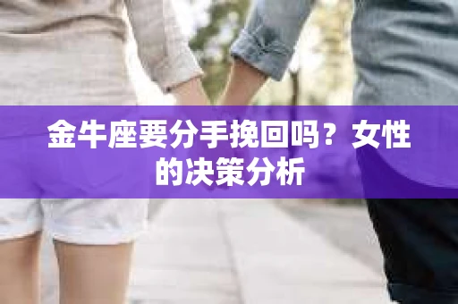 金牛座要分手挽回吗？女性的决策分析