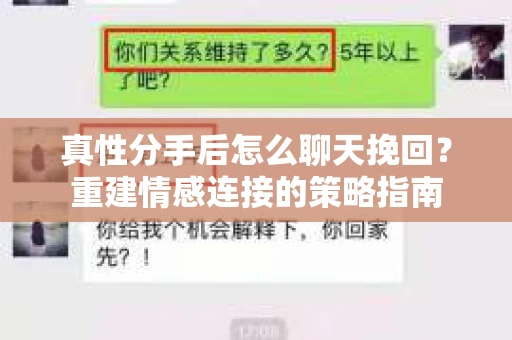 真性分手后怎么聊天挽回？重建情感连接的策略指南