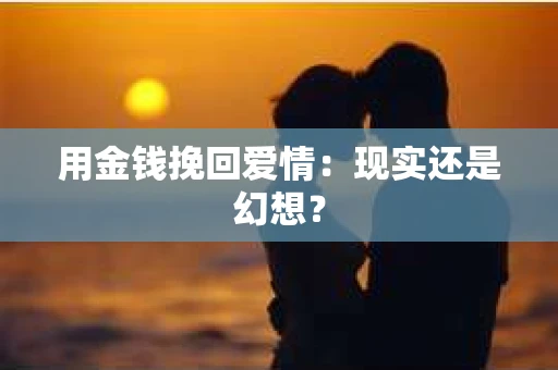 用金钱挽回爱情：现实还是幻想？