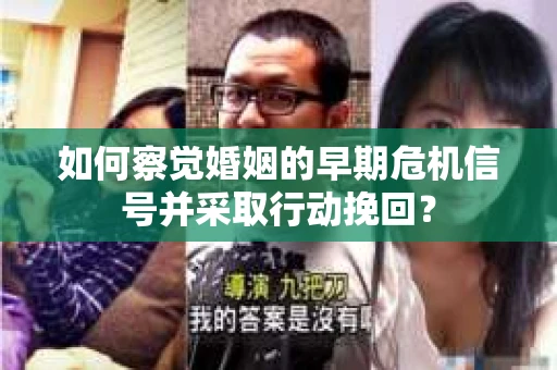 如何察觉婚姻的早期危机信号并采取行动挽回？