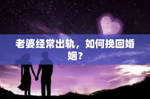 老婆经常出轨，如何挽回婚姻？
