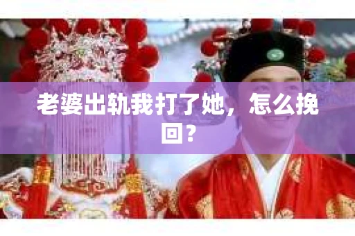 老婆出轨我打了她，怎么挽回？