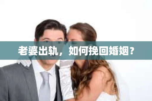 老婆出轨，如何挽回婚姻？