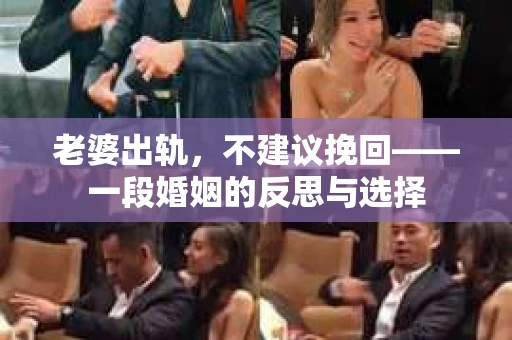 老婆出轨，不建议挽回——一段婚姻的反思与选择