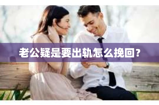 老公疑是要出轨怎么挽回？