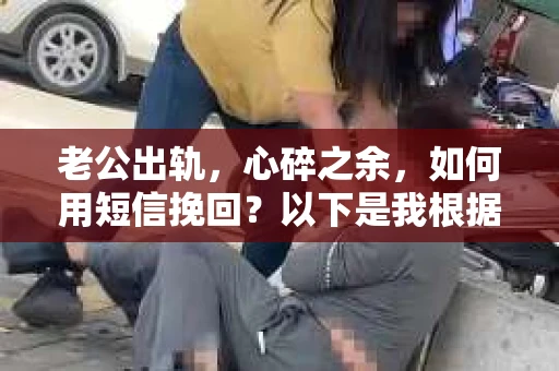 老公出轨，心碎之余，如何用短信挽回？以下是我根据实际情况整理的一些短信内容，希望能给你带来一些启发。