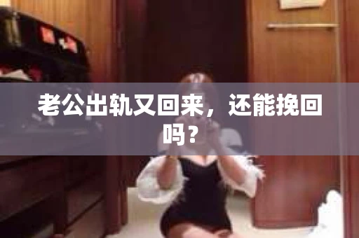 老公出轨又回来，还能挽回吗？
