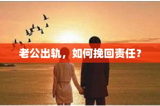 老公出轨，如何挽回责任？
