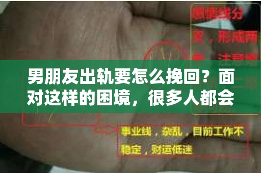 男朋友出轨要怎么挽回？面对这样的困境，很多人都会感到无助和痛苦。但请相信，无论情况多么复杂，总有解决问题的方法。今天，就让我来和大家聊聊，当男朋友出轨时，我们应该如何挽回这段感情。