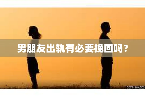 男朋友出轨有必要挽回吗？
