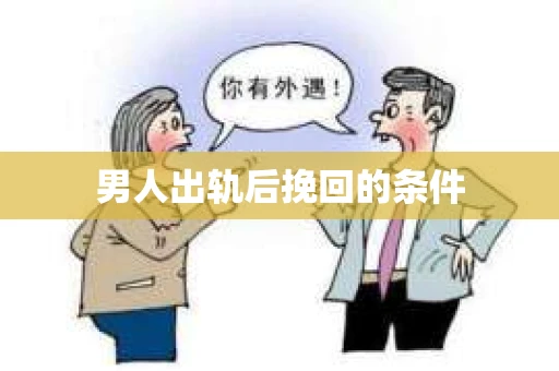 男人出轨后挽回的条件