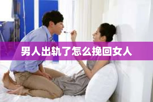 男人出轨了怎么挽回女人