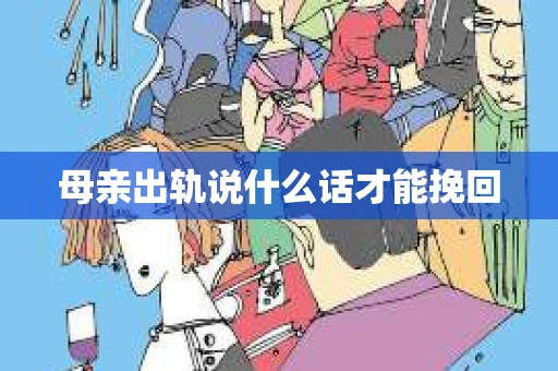 母亲出轨说什么话才能挽回