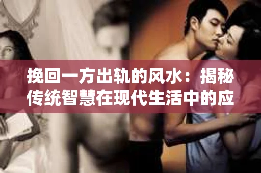 挽回一方出轨的风水：揭秘传统智慧在现代生活中的应用