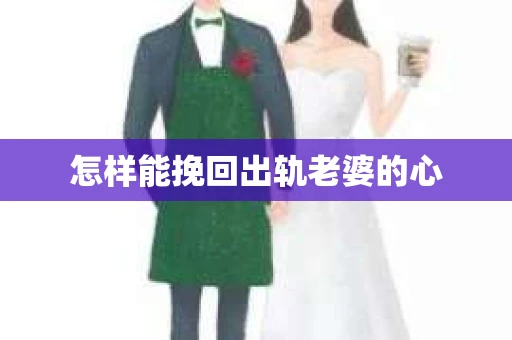 怎样能挽回出轨老婆的心