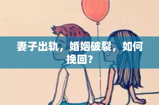 妻子出轨，婚姻破裂，如何挽回？