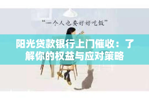 阳光贷款银行上门催收：了解你的权益与应对策略