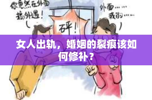 女人出轨，婚姻的裂痕该如何修补？