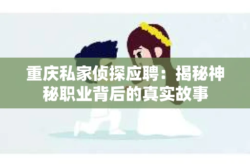 重庆私家侦探应聘：揭秘神秘职业背后的真实故事