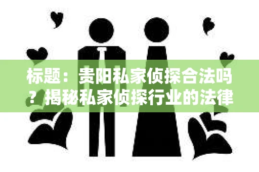 标题：贵阳私家侦探合法吗？揭秘私家侦探行业的法律边界