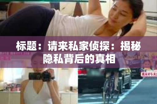 标题：请来私家侦探：揭秘隐私背后的真相