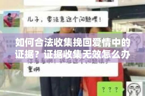 如何合法收集挽回爱情中的证据？证据收集无效怎么办？