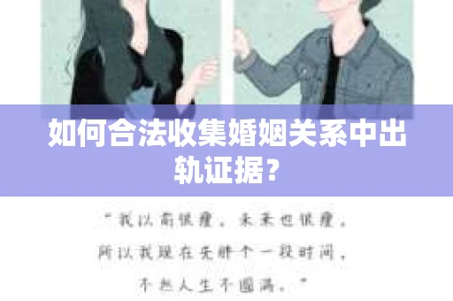 如何合法收集婚姻关系中出轨证据？
