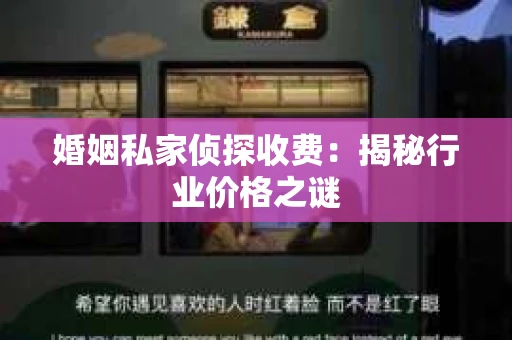 婚姻私家侦探收费：揭秘行业价格之谜