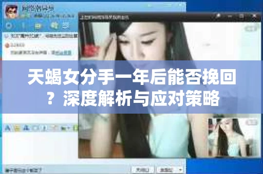天蝎女分手一年后能否挽回？深度解析与应对策略