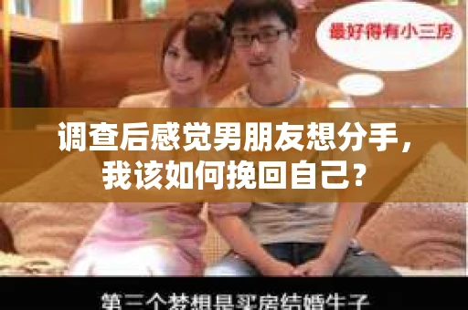 调查后感觉男朋友想分手，我该如何挽回自己？