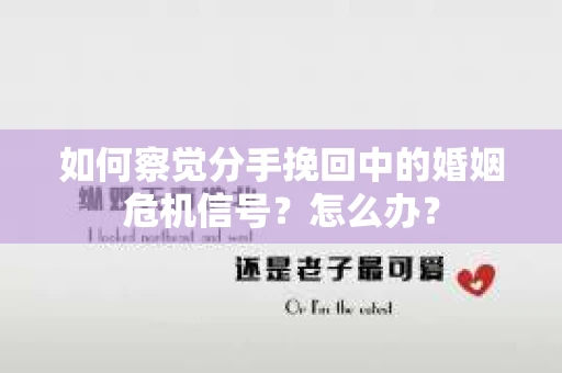 如何察觉分手挽回中的婚姻危机信号？怎么办？