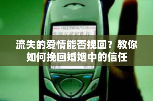 流失的爱情能否挽回？教你如何挽回婚姻中的信任