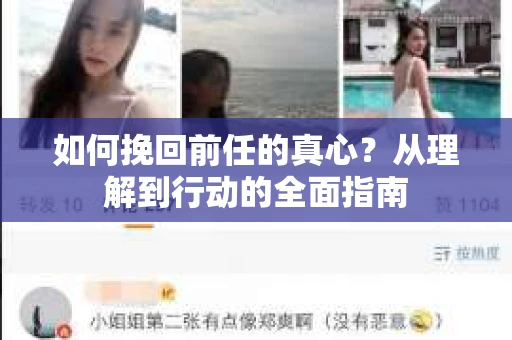 如何挽回前任的真心？从理解到行动的全面指南