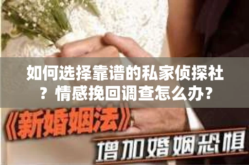 如何选择靠谱的私家侦探社？情感挽回调查怎么办？