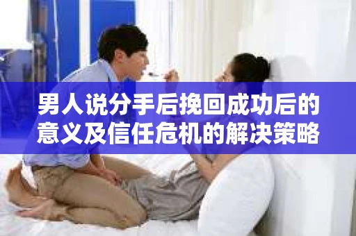 男人说分手后挽回成功后的意义及信任危机的解决策略
