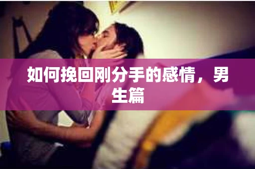 如何挽回刚分手的感情，男生篇