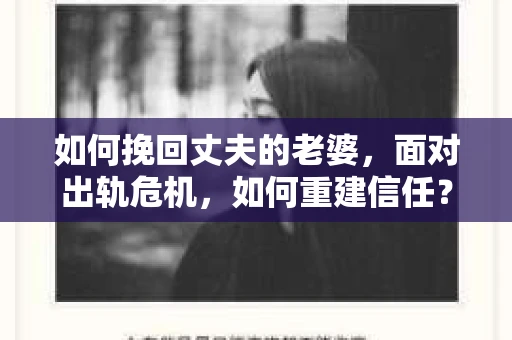 如何挽回丈夫的老婆，面对出轨危机，如何重建信任？