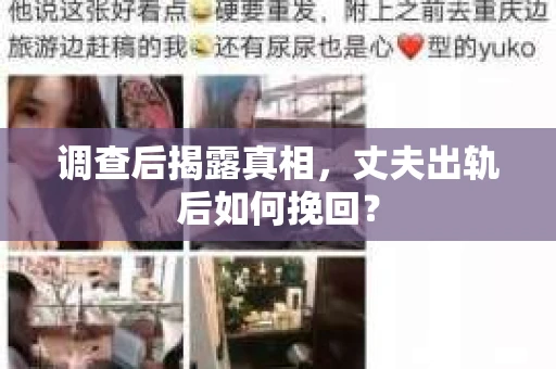 调查后揭露真相，丈夫出轨后如何挽回？