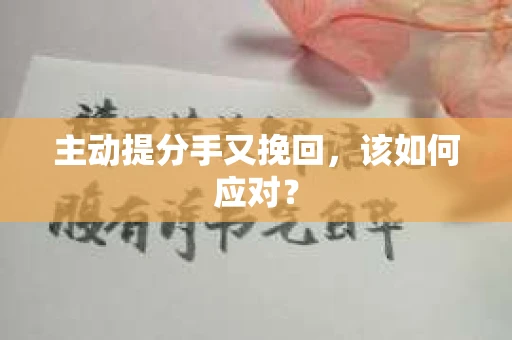 主动提分手又挽回，该如何应对？