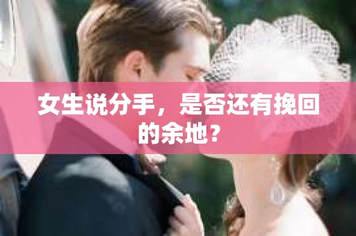 女生说分手，是否还有挽回的余地？