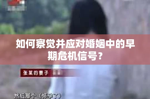 如何察觉并应对婚姻中的早期危机信号？